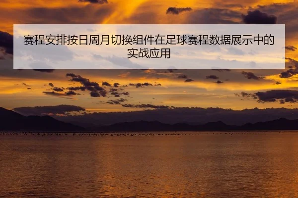 sai-cheng-an-pai-an-ri-zhou-yue-qie-huan-zu-jian-zai-zu-qiu-sai-cheng-shu-ju-zhan-shi-zhong-de-shi-zhan-ying-yong-2-654.jpg